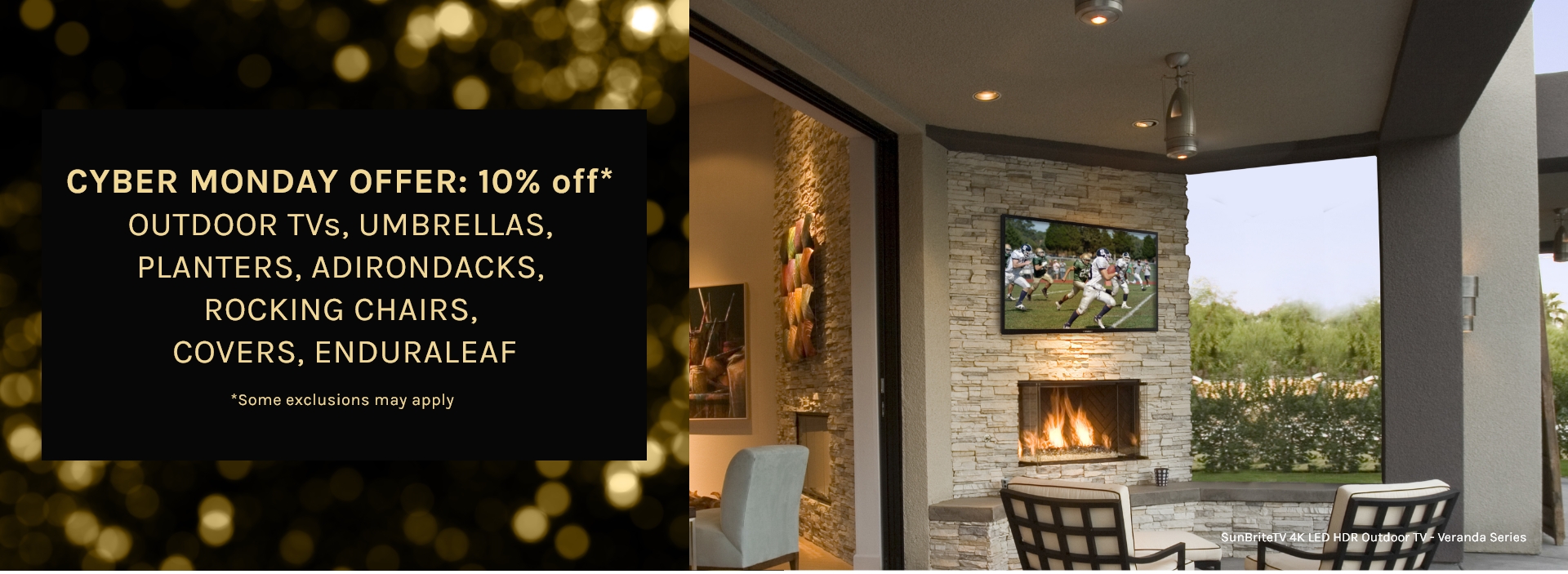 Today's daily offer: 10% off on Outdoor TVs, Umbrellas, Planters, Adirondacks, Rocking Chairs, Covers, Enduraleaf